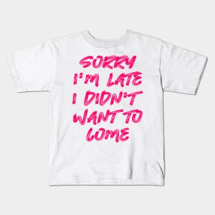 Sorry I'm late, I didn't want to come Kids T-Shirt